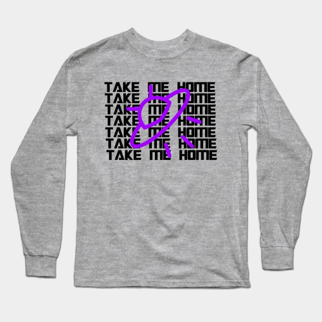 Take Me home Long Sleeve T-Shirt by AlienClownThings